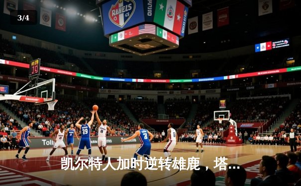 凯尔特人加时逆转雄鹿，塔图姆狂砍44分率队夺赛点 - 3