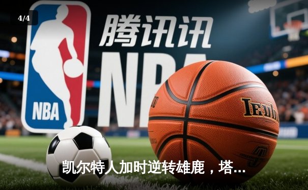 凯尔特人加时逆转雄鹿，塔图姆狂砍44分率队夺赛点 - 4