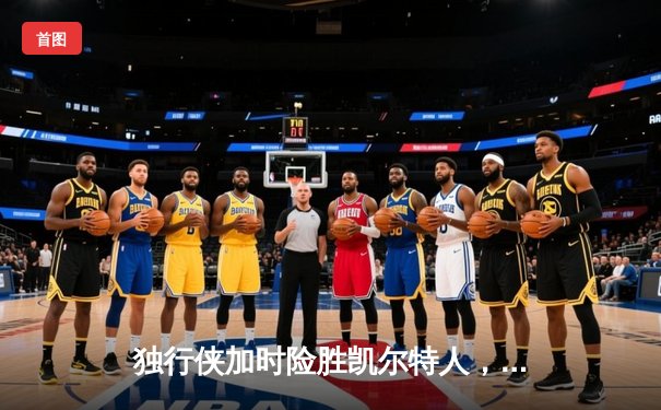 独行侠加时险胜凯尔特人，东契奇三双率队捍卫主场