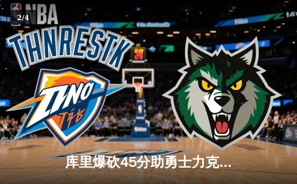 库里爆砍45分助勇士力克掘金，西部榜首之争白热化 - 2
