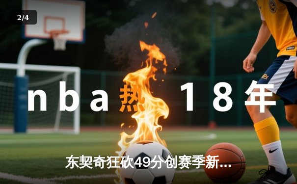 东契奇狂砍49分创赛季新高，独行侠加时险胜篮网迎五连胜 - 2
